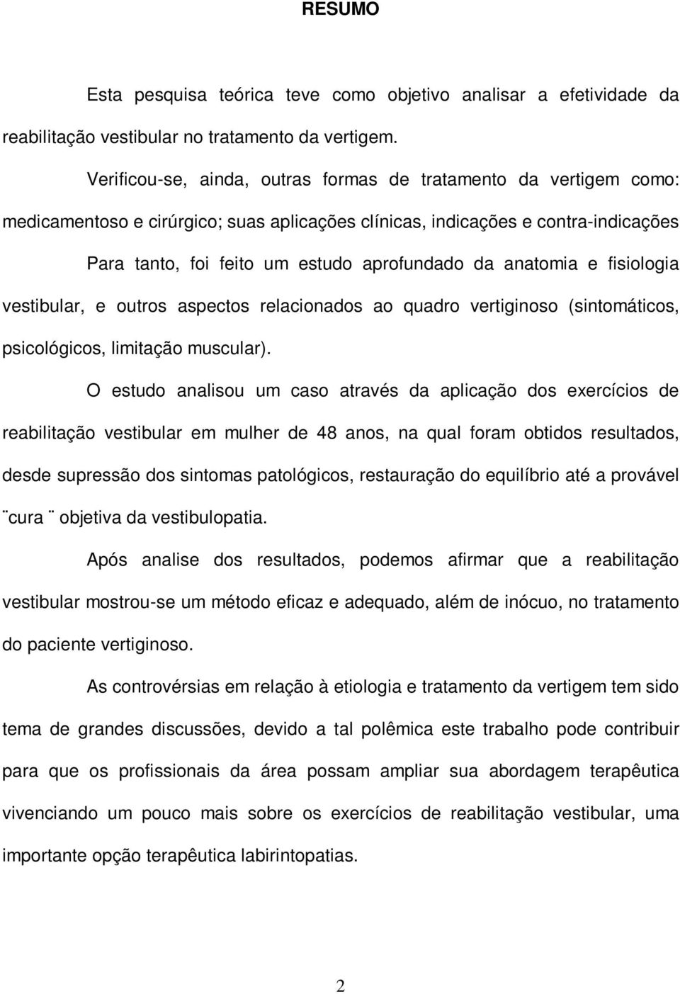 anatomia e fisiologia vestibular, e outros aspectos relacionados ao quadro vertiginoso (sintomáticos, psicológicos, limitação muscular).