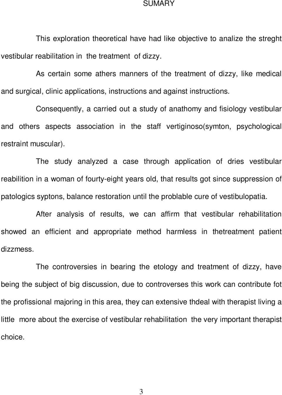 Consequently, a carried out a study of anathomy and fisiology vestibular and others aspects association in the staff vertiginoso(symton, psychological restraint muscular).