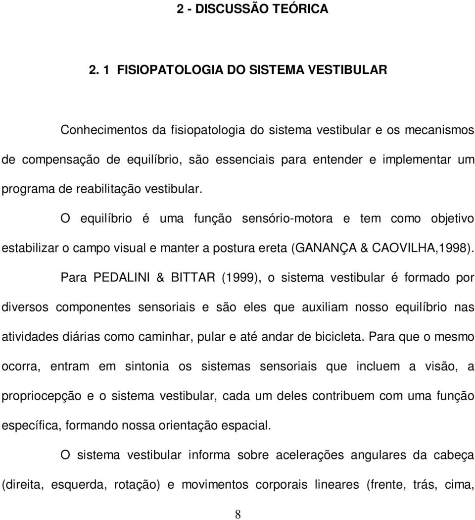 reabilitação vestibular. O equilíbrio é uma função sensório-motora e tem como objetivo estabilizar o campo visual e manter a postura ereta (GANANÇA & CAOVILHA,1998).