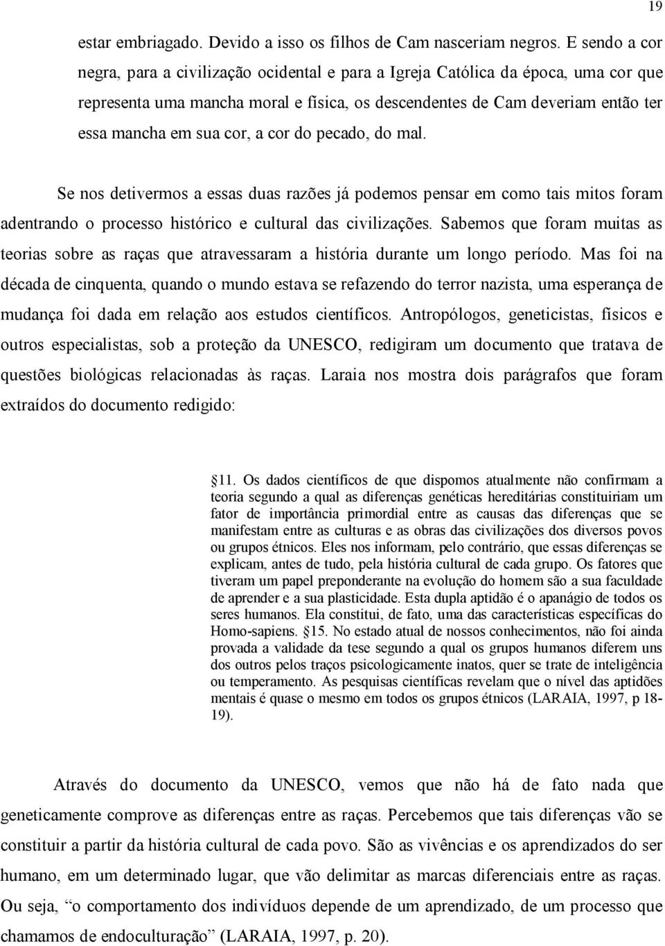 cor, a cor do pecado, do mal. Se nos detivermos a essas duas razões já podemos pensar em como tais mitos foram adentrando o processo histórico e cultural das civilizações.