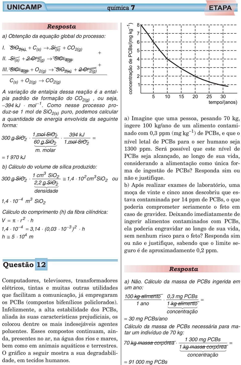 Como nesse processo produz-se 1 mol de SiO (s) puro, podemos calcular a quantidade de energia envolvida da seguinte forma: 00 g SiO 1molSiO 94 kj = 60 g SiO 1 mol SiO m.