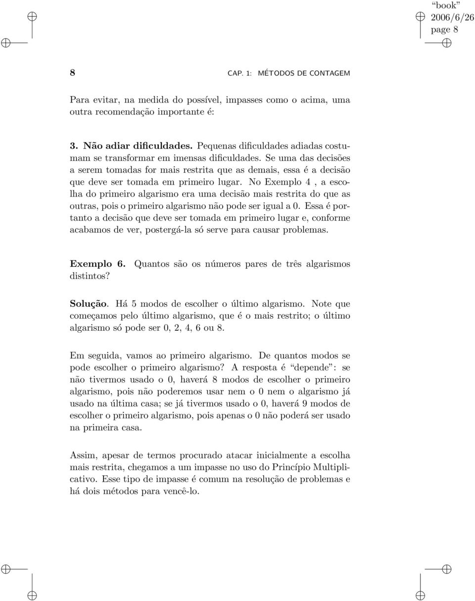 Se uma das decisões a serem tomadas for mais restrita que as demais, essa é a decisão que deve ser tomada em primeiro lugar.