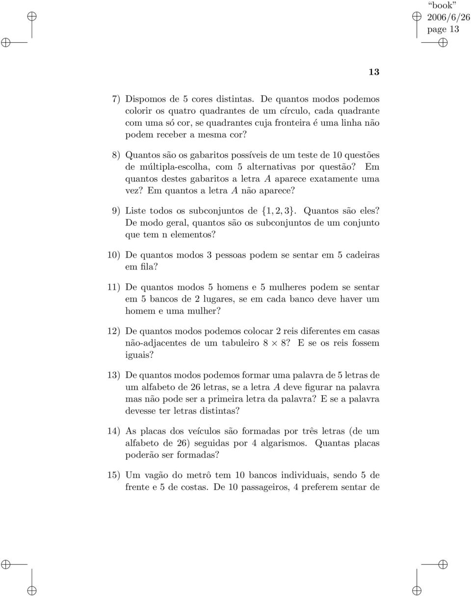 8) Quantos são os gabaritos possíveis de um teste de 10 questões de múltipla-escolha, com 5 alternativas por questão? Em quantos destes gabaritos a letra A aparece exatamente uma vez?