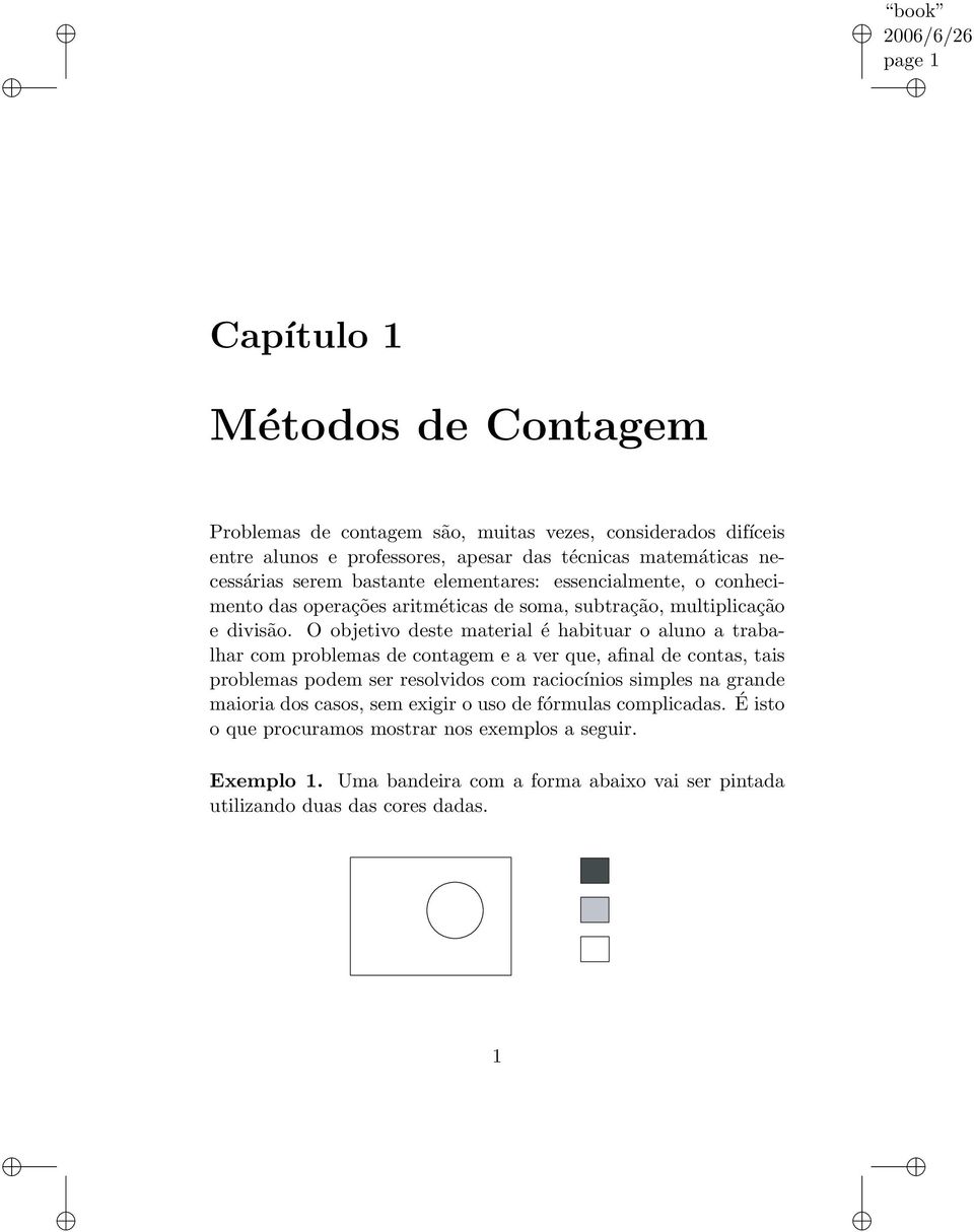 O objetivo deste material é habituar o aluno a trabalhar com problemas de contagem e a ver que, afinal de contas, tais problemas podem ser resolvidos com raciocínios simples