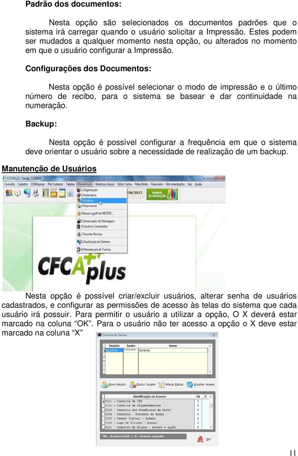 Configurações dos Documentos: Nesta opção é possível selecionar o modo de impressão e o último número de recibo, para o sistema se basear e dar continuidade na numeração.