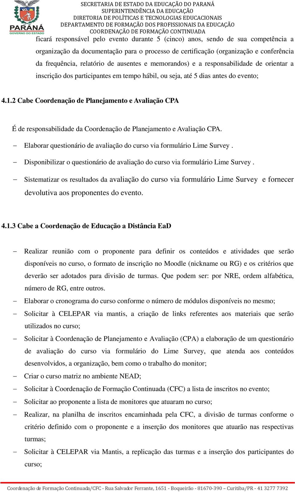 2 Cabe Coordenação de Planejamento e Avaliação CPA É de responsabilidade da Coordenação de Planejamento e Avaliação CPA. Elaborar questionário de avaliação do curso via formulário Lime Survey.