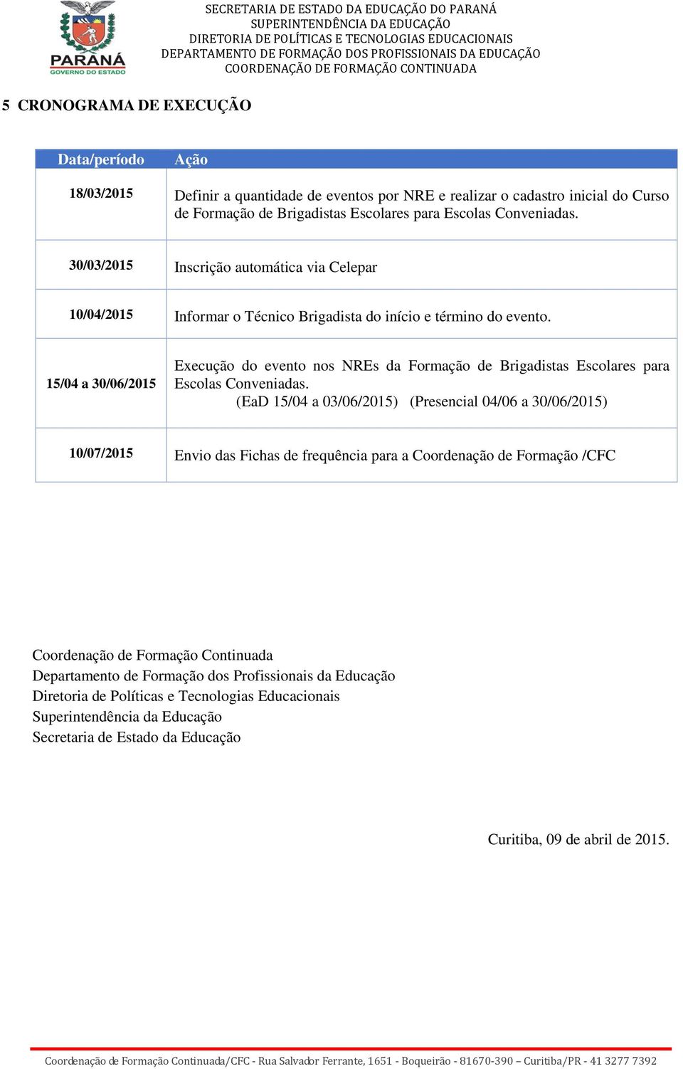 15/04 a 30/06/2015 Execução do evento nos NREs da Formação de Brigadistas Escolares para Escolas Conveniadas.