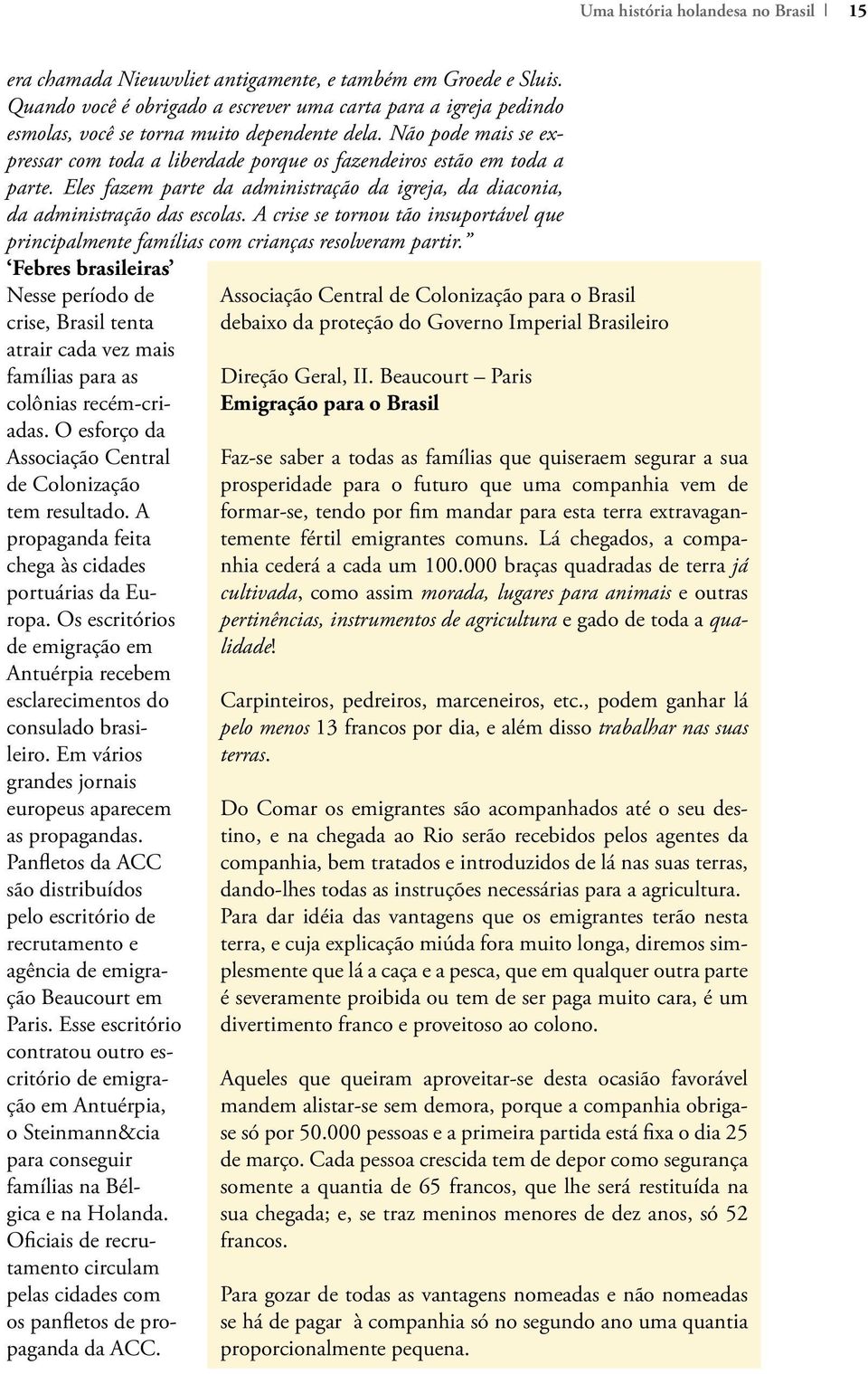 Não pode mais se expressar com toda a liberdade porque os fazendeiros estão em toda a parte. Eles fazem parte da administração da igreja, da diaconia, da administração das escolas.