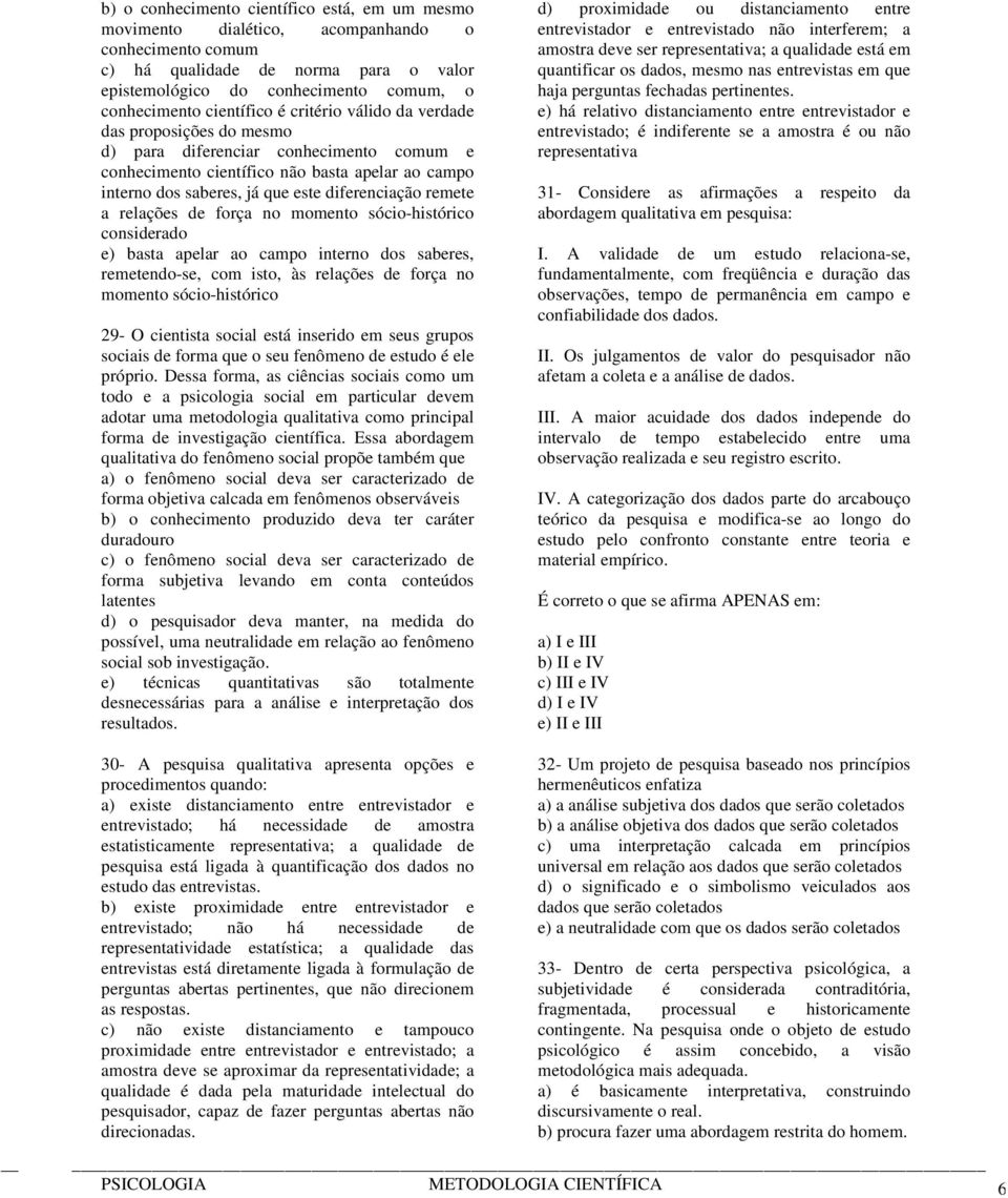 diferenciação remete a relações de força no momento sócio-histórico considerado e) basta apelar ao campo interno dos saberes, remetendo-se, com isto, às relações de força no momento sócio-histórico