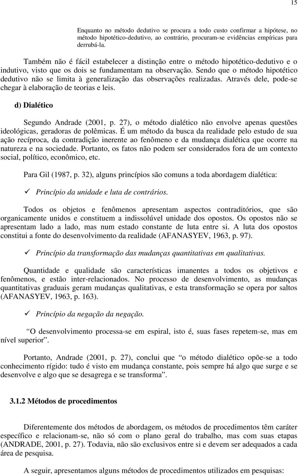 Sendo que o método hipotético dedutivo não se limita à generalização das observações realizadas. Através dele, pode-se chegar à elaboração de teorias e leis. d) Dialético Segundo Andrade (2001, p.