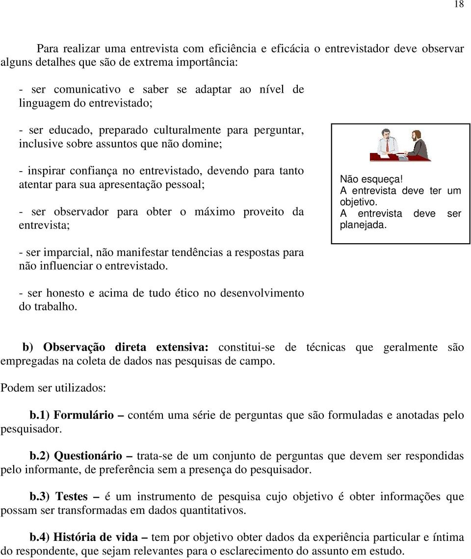 pessoal; - ser observador para obter o máximo proveito da entrevista; Não esqueça! A entrevista deve ter um objetivo. A entrevista deve ser planejada.