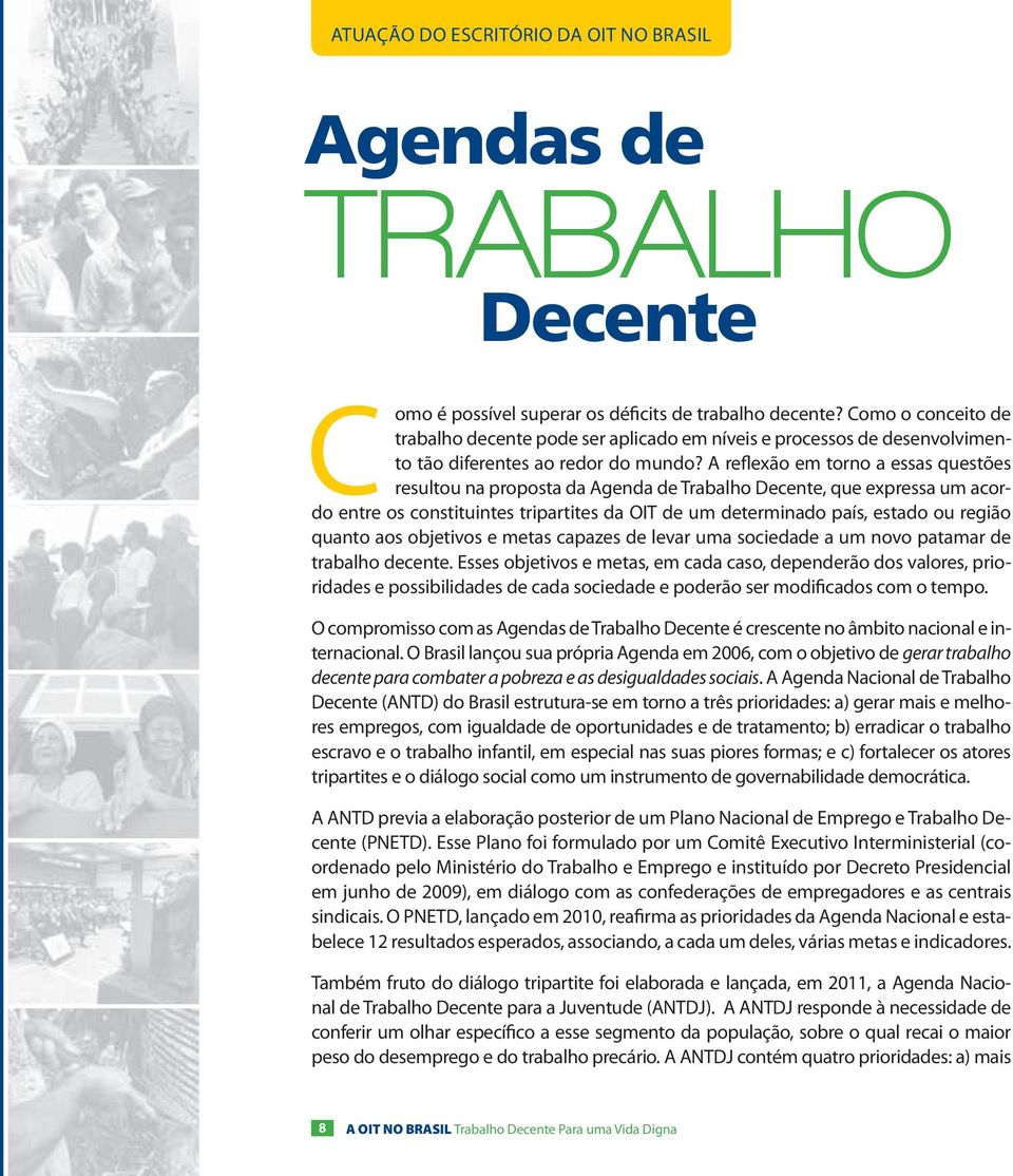 A reflexão em torno a essas questões resultou na proposta da Agenda de Trabalho Decente, que expressa um acordo entre os constituintes tripartites da OIT de um determinado país, estado ou região