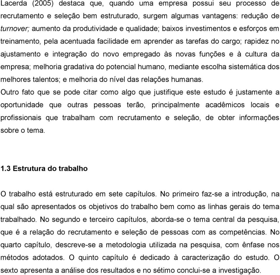 empresa; melhoria gradativa do potencial humano, mediante escolha sistemática dos melhores talentos; e melhoria do nível das relações humanas.