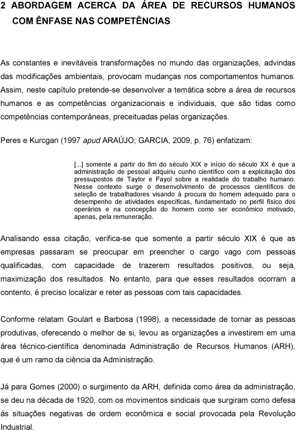 Assim, neste capítulo pretende-se desenvolver a temática sobre a área de recursos humanos e as competências organizacionais e individuais, que são tidas como competências contemporâneas, preceituadas