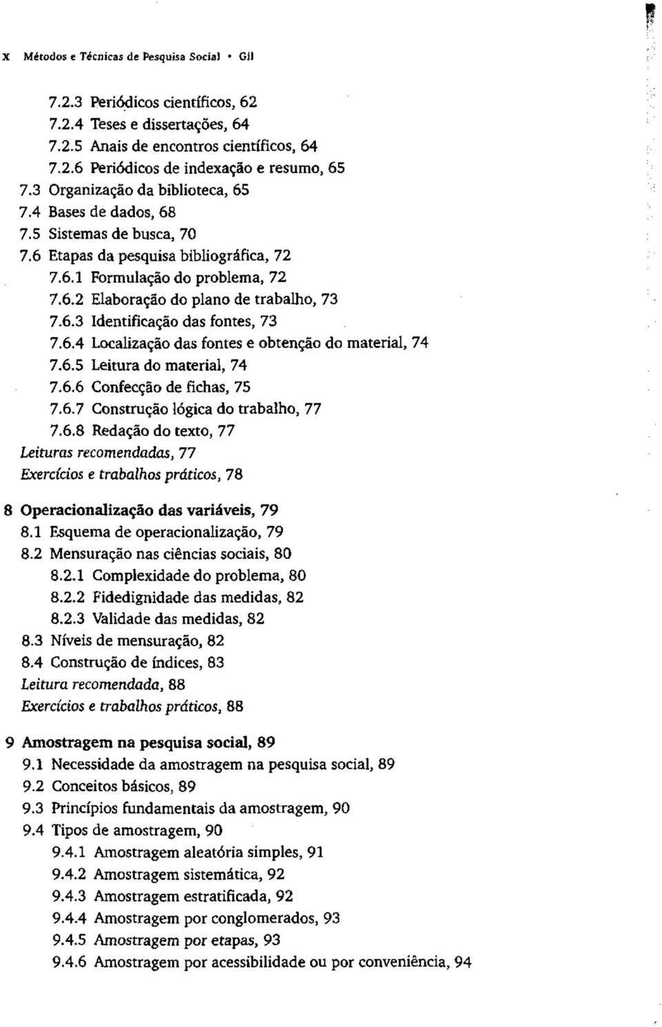 6.3 Identificação das fontes, 73 7.6.4 Localização das fontes e obtenção do material, 74 7.6.5 Leitura do material, 74 7.6.6 Confecção de fichas, 75 7.6.7 Construção lógica do trabalho, 77 7.6.8 Redação do texto, 77 Leituras recomendadas, 77 Exercícios e trabalhos práticos, 78 8 Operacionalização das variáveis, 79 8.