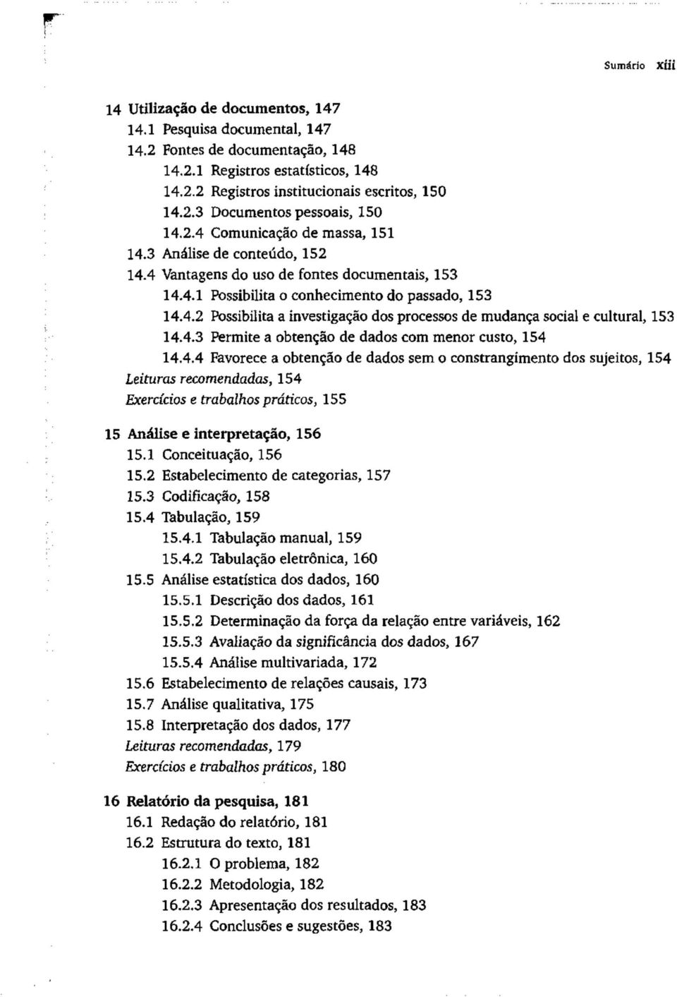 4.3 Permite a obtenção de dados com menor custo, 154 14.4.4 Favorece a obtenção de dados sem o constrangimento dos sujeitos, 154 Leituras recomendadas, 154 Exercícios e trabalhos práticos, 155 15 Análise e interpretação, 156 15.