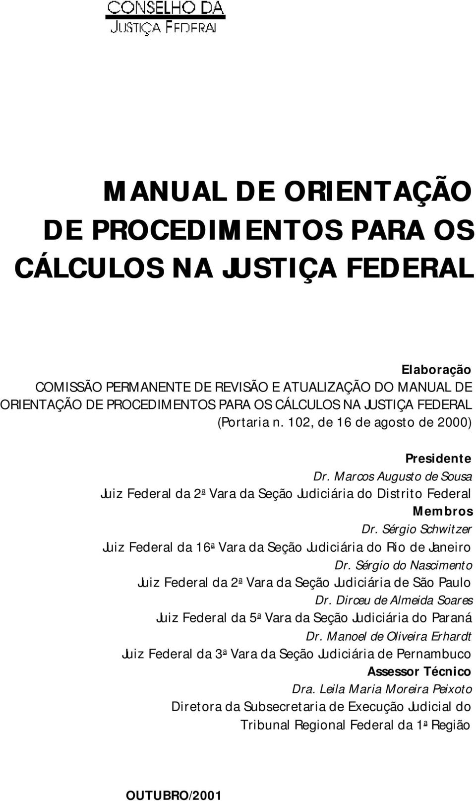 Sérgio Schwitzer Juiz Federal da 16 a Vara da Seção Judiciária do Rio de Janeiro Dr. Sérgio do Nascimento Juiz Federal da 2 a Vara da Seção Judiciária de São Paulo Dr.