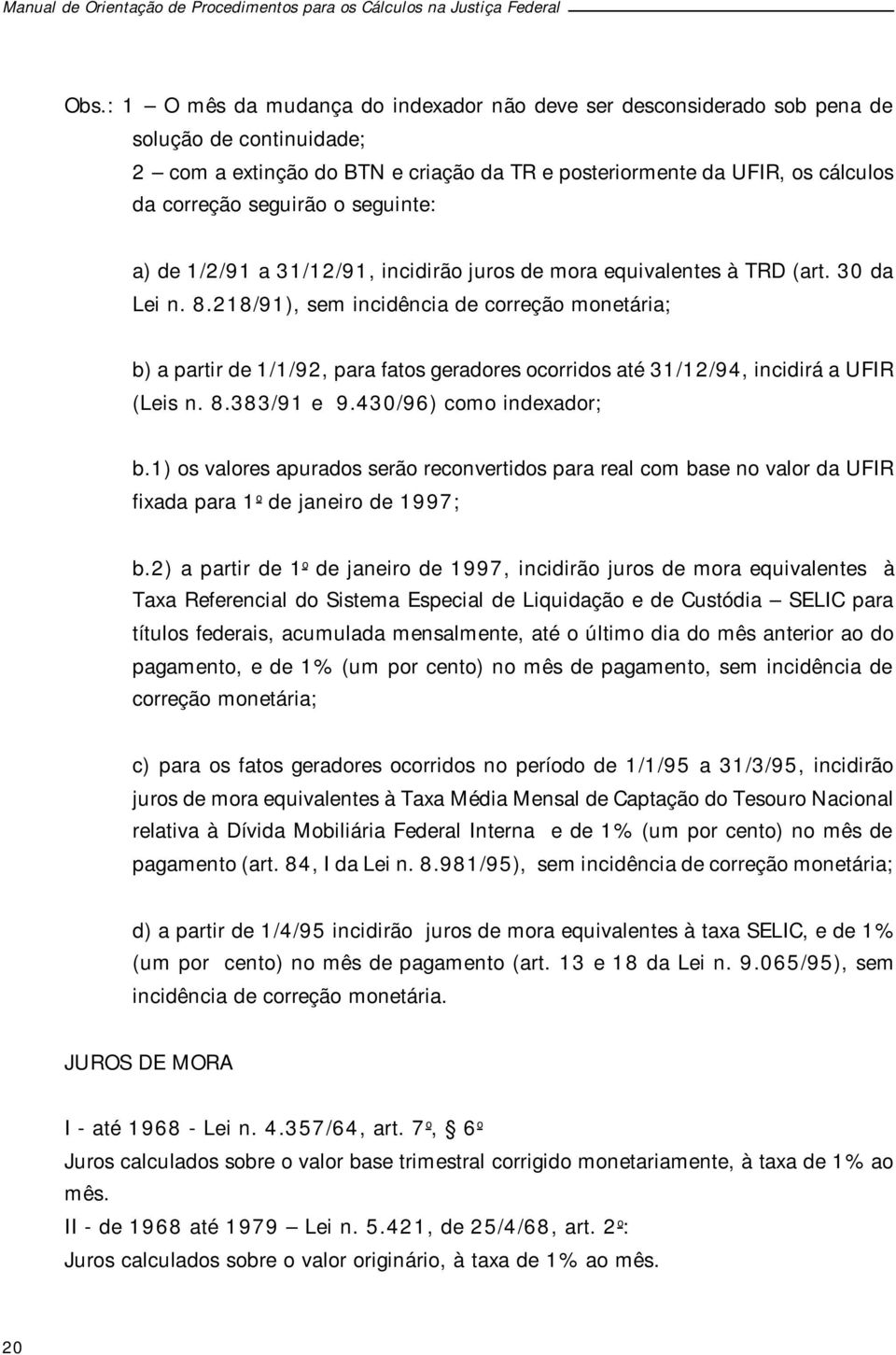 218/91), sem incidência de correção monetária; b) a partir de 1/1/92, para fatos geradores ocorridos até 31/12/94, incidirá a UFIR (Leis n. 8.383/91 e 9.430/96) como indexador; b.