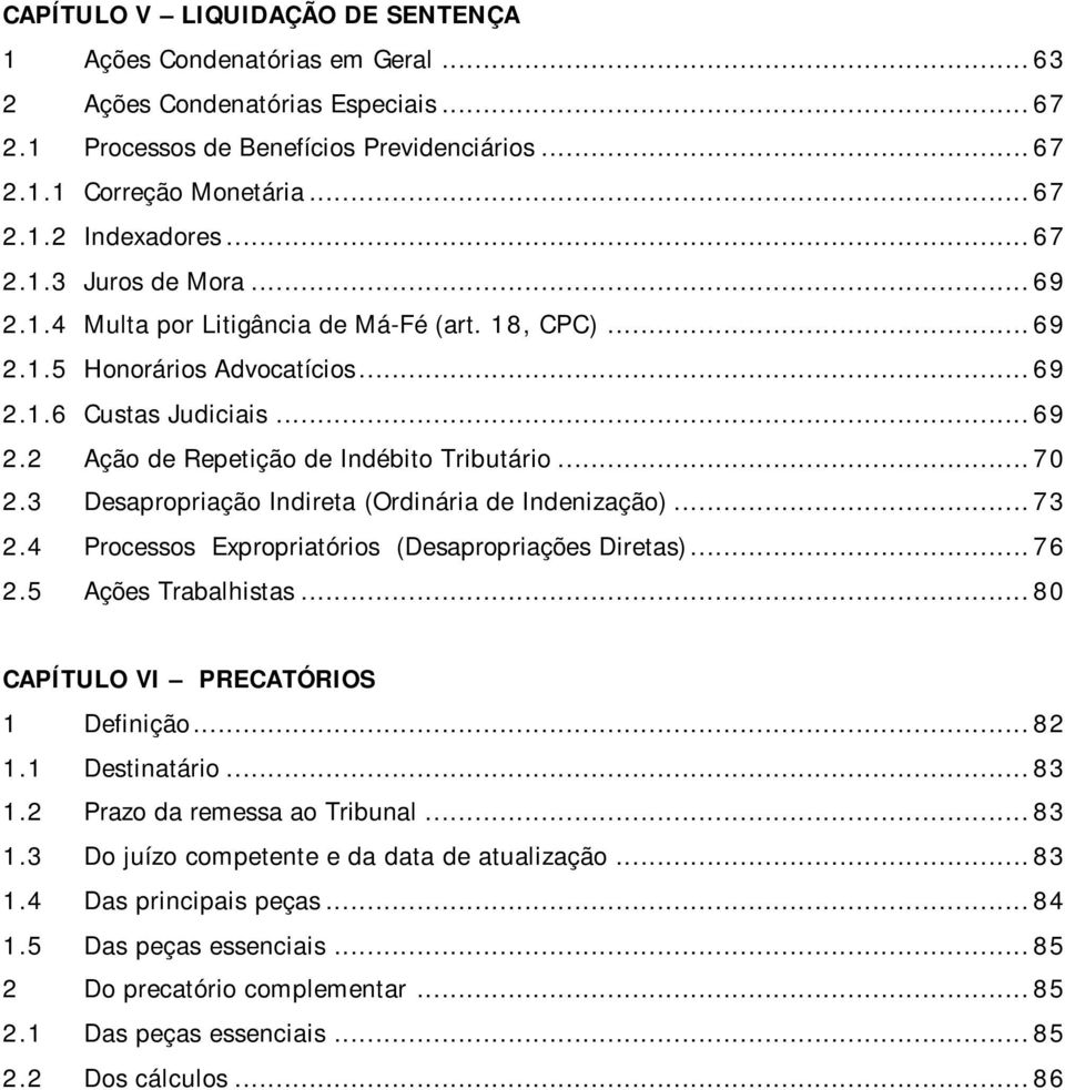 3 Desapropriação Indireta (Ordinária de Indenização)...73 2.4 Processos Expropriatórios (Desapropriações Diretas)...76 2.5 Ações Trabalhistas...80 CAPÍTULO VI PRECATÓRIOS 1 Definição...82 1.