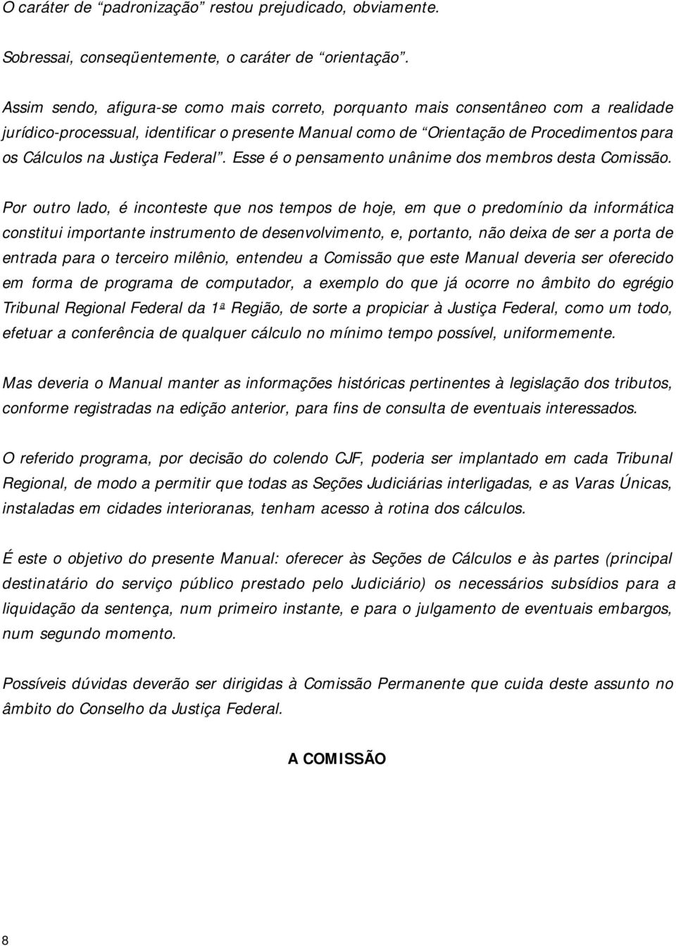 Justiça Federal. Esse é o pensamento unânime dos membros desta Comissão.