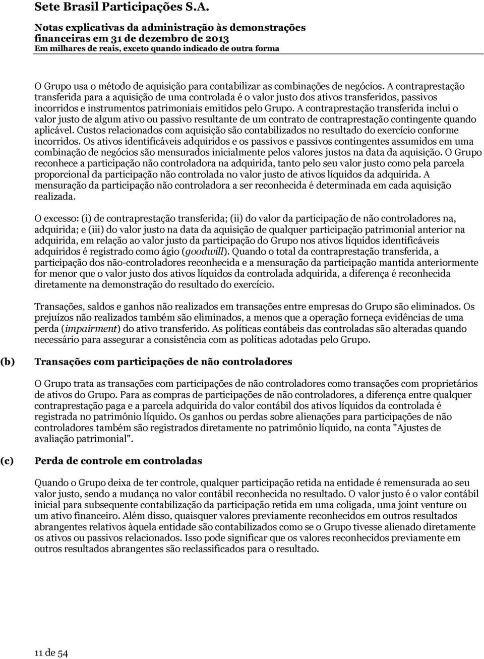 A contraprestação transferida inclui o valor justo de algum ativo ou passivo resultante de um contrato de contraprestação contingente quando aplicável.