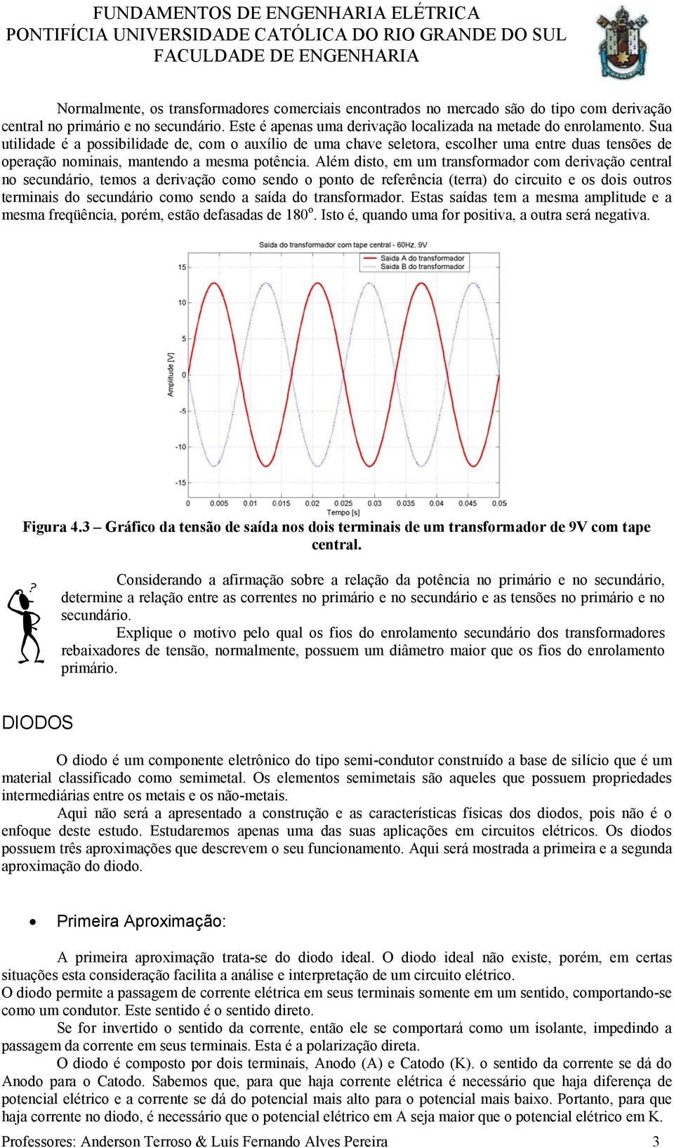 Sua utilidade é a possibilidade de, com o auxílio de uma chave seletora, escolher uma entre duas tensões de operação nominais, mantendo a mesma potência.