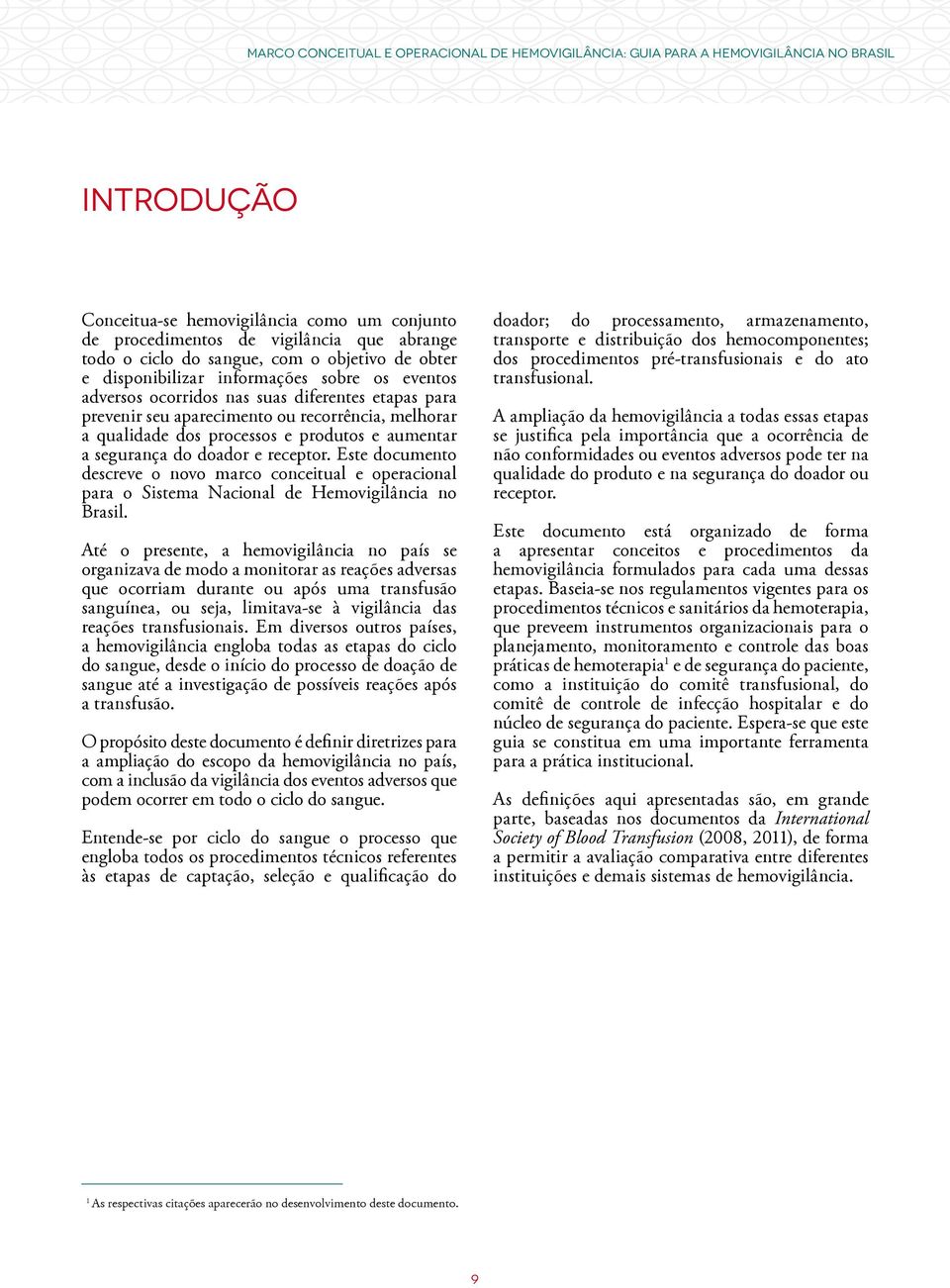 processos e produtos e aumentar a segurança do doador e receptor. Este documento descreve o novo marco conceitual e operacional para o Sistema Nacional de Hemovigilância no Brasil.