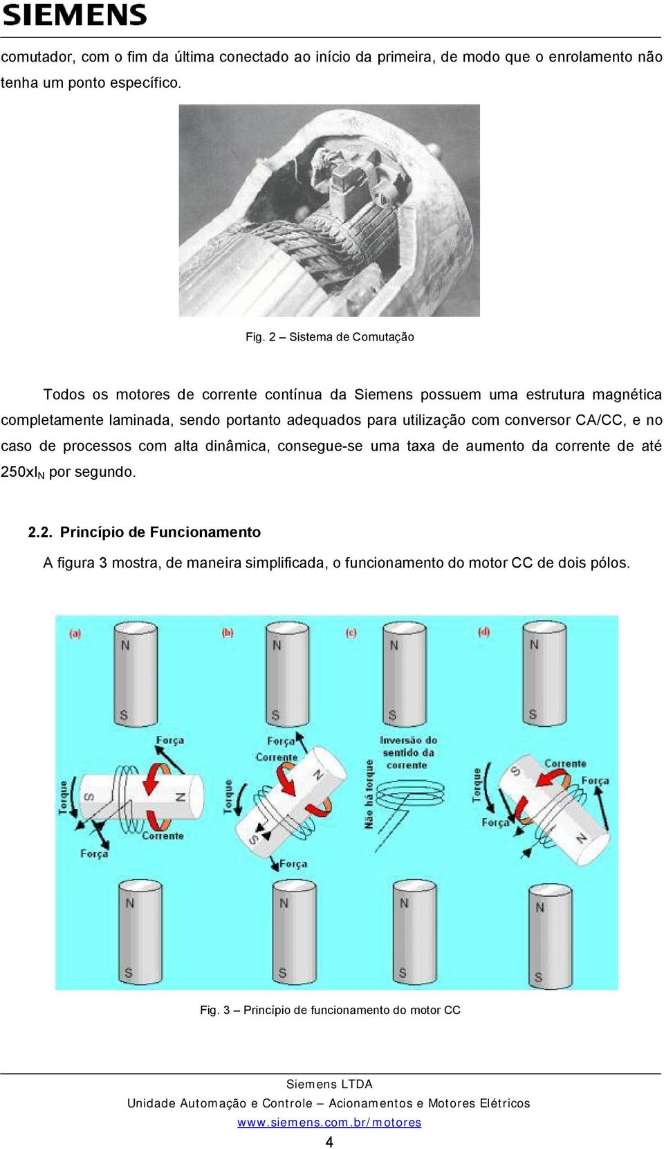 adequados para utilização com conversor CA/CC, e no caso de processos com alta dinâmica, consegue-se uma taxa de aumento da corrente de até 250xI N