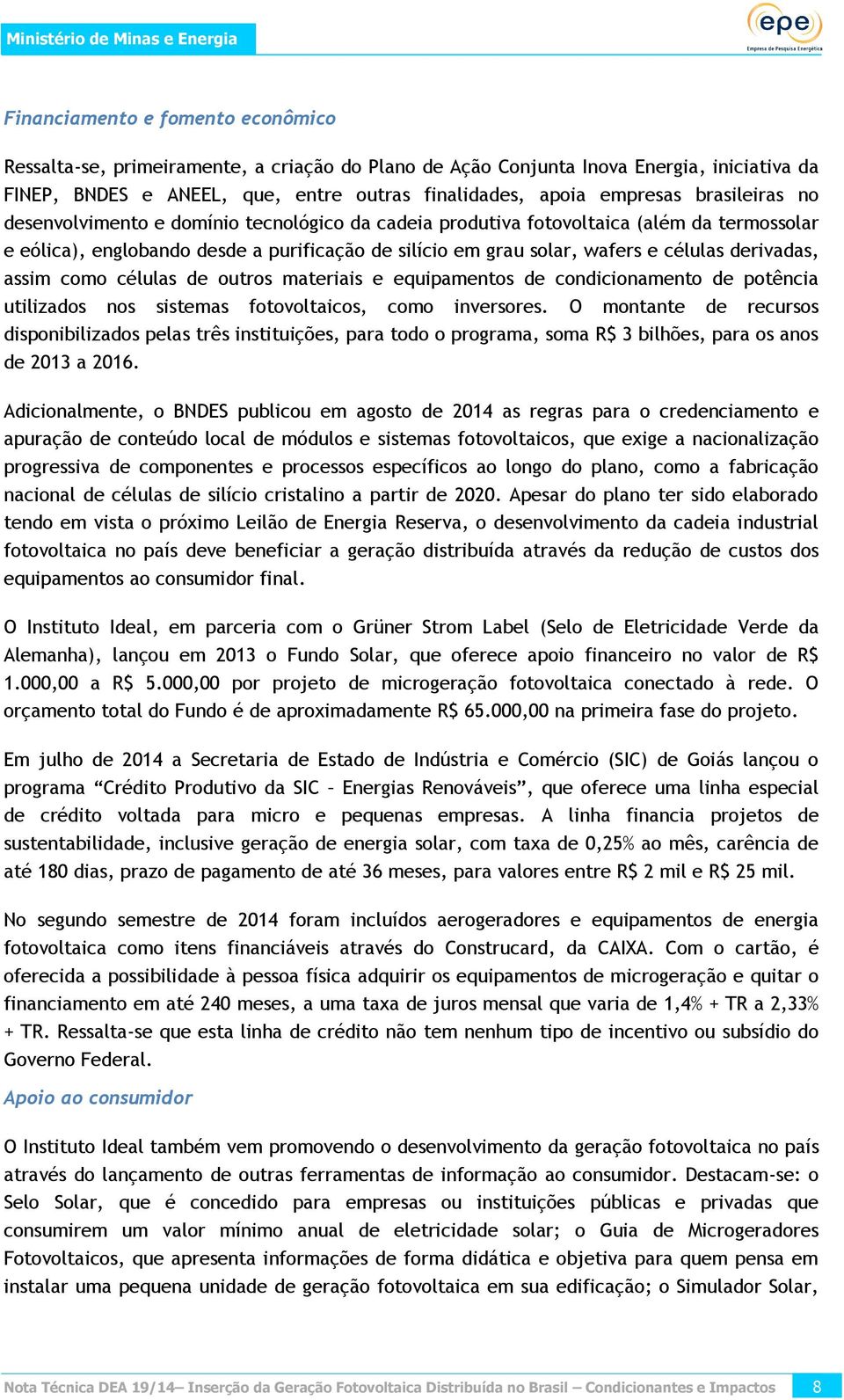 derivadas, assim como células de outros materiais e equipamentos de condicionamento de potência utilizados nos sistemas fotovoltaicos, como inversores.