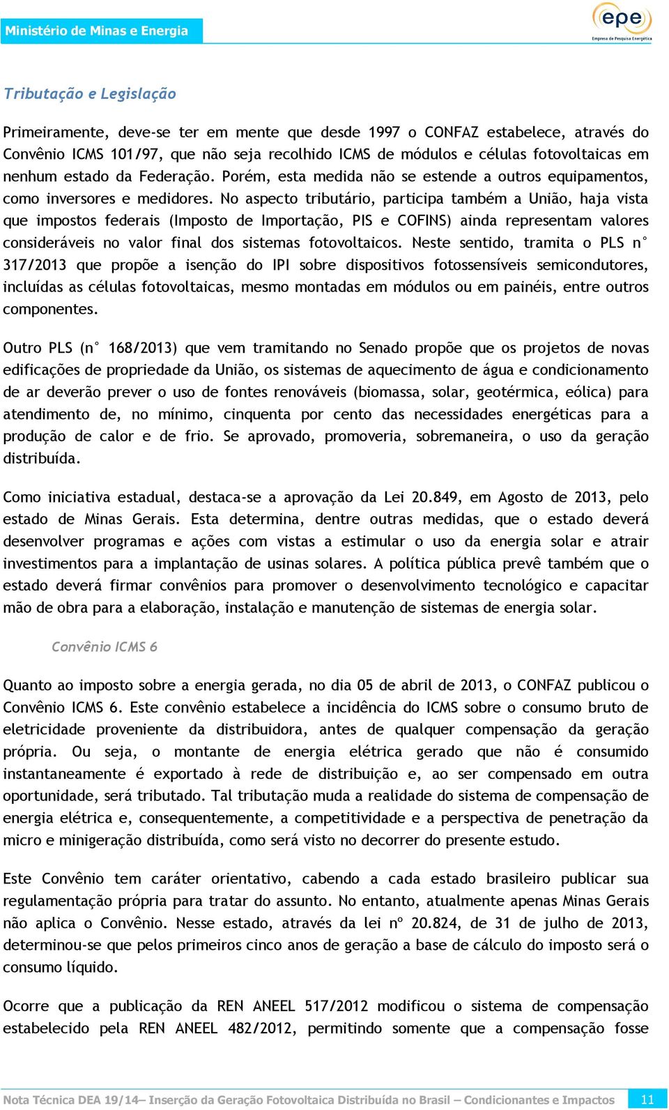 No aspecto tributário, participa também a União, haja vista que impostos federais (Imposto de Importação, PIS e COFINS) ainda representam valores consideráveis no valor final dos sistemas