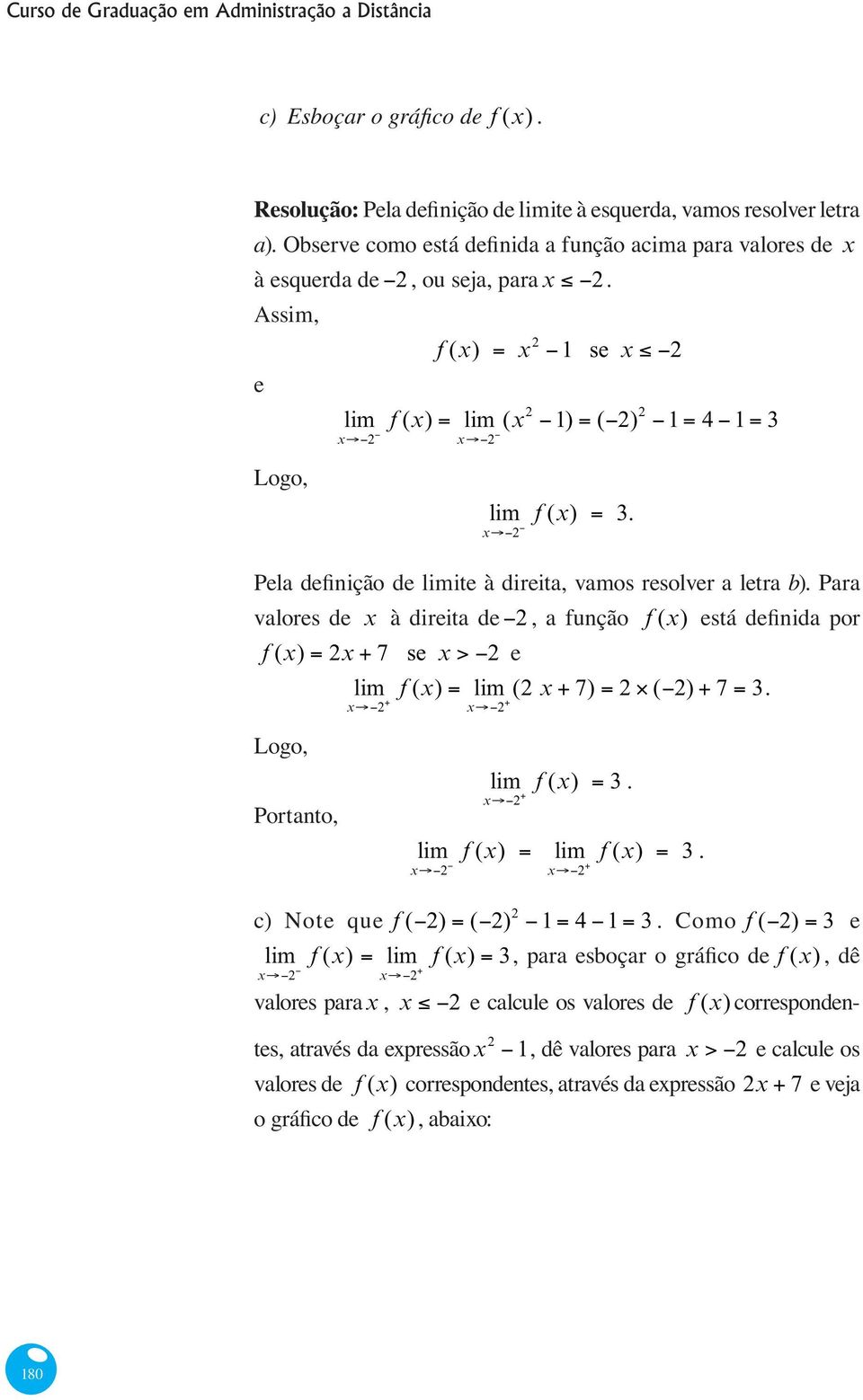 Para valores de x à direita de, a função f (x) f (x) x 7 Logo, Portanto, x se x e f (x) x ( x 7) () 7 3. f (x) 3. x f (x) f (x) 3.