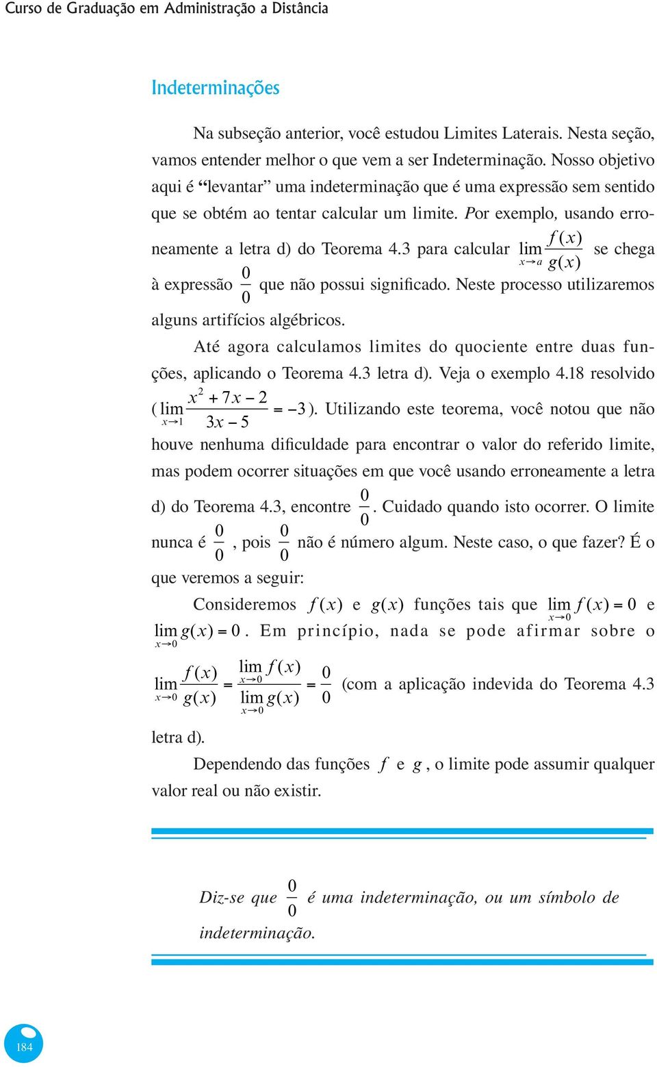 Até agora calculamos ites do quociente entre duas funções, aplicando o Teorema 4.3 letra d). Veja o exemplo 4.18 resolvido x 7x ( 3 ).