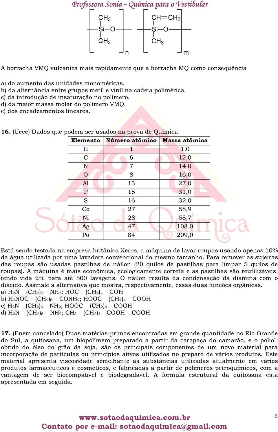 (Uece) Dados que podem ser usados na prova de Química Elemento Número atômico Massa atômica H 1 1,0 C 6 12,0 N 7 14,0 O 8 16,0 Al 13 27,0 P 15 31,0 S 16 32,0 Co 27 58,9 Ni 28 58,7 Ag 47 108,0 Po 84