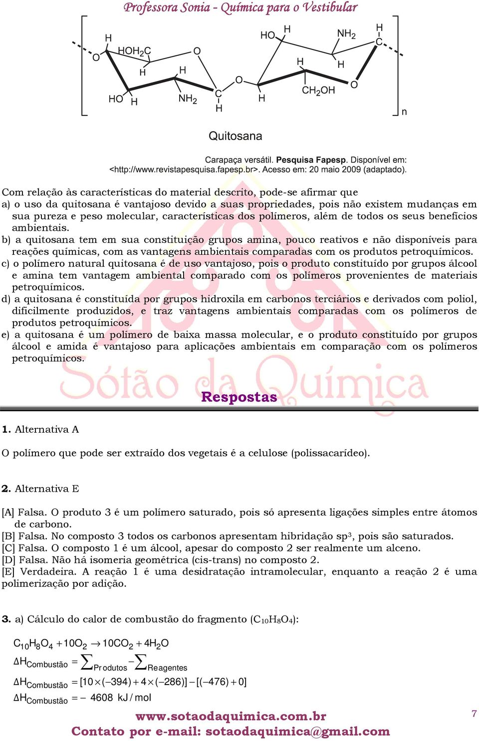 b) a quitosana tem em sua constituição grupos amina, pouco reativos e não disponíveis para reações químicas, com as vantagens ambientais comparadas com os produtos petroquímicos.