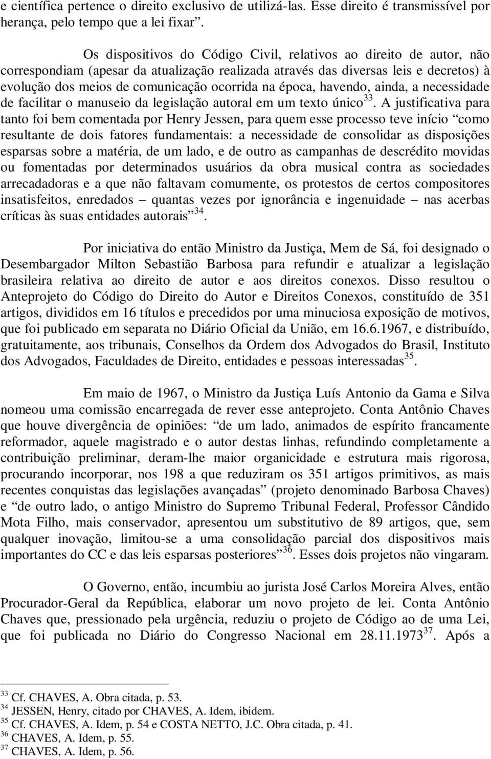 na época, havendo, ainda, a necessidade de facilitar o manuseio da legislação autoral em um texto único 33.