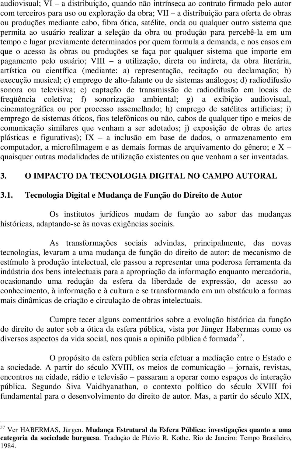 demanda, e nos casos em que o acesso às obras ou produções se faça por qualquer sistema que importe em pagamento pelo usuário; VIII a utilização, direta ou indireta, da obra literária, artística ou