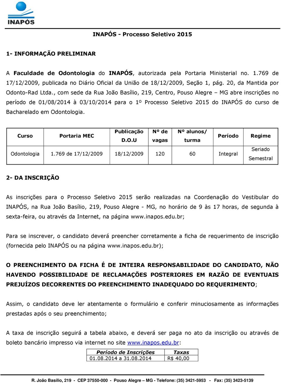 , com sede da Rua João Basílio, 219, Centro, Pouso Alegre MG abre inscrições no período de 01/08/2014 à 03/10/2014 para o 1º Processo Seletivo 2015 do INAPÓS do curso de Bacharelado em Odontologia.