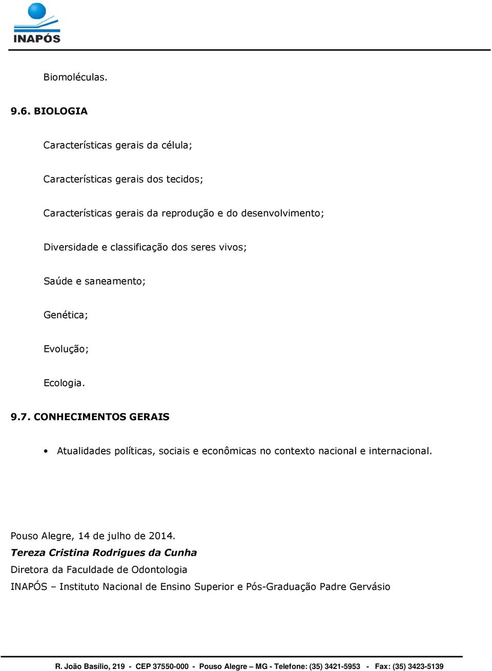 desenvolvimento; Diversidade e classificação dos seres vivos; Saúde e saneamento; Genética; Evolução; Ecologia. 9.7.