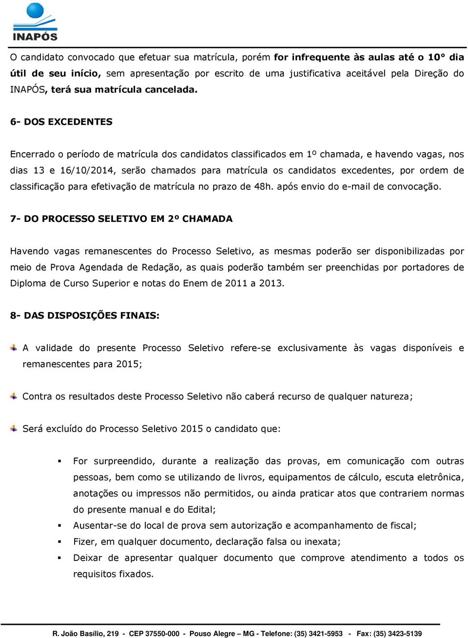 6- DOS EXCEDENTES Encerrado o período de matrícula dos candidatos classificados em 1º chamada, e havendo vagas, nos dias 13 e 16/10/2014, serão chamados para matrícula os candidatos excedentes, por