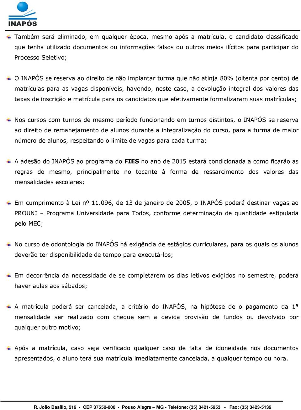 das taxas de inscrição e matrícula para os candidatos que efetivamente formalizaram suas matrículas; Nos cursos com turnos de mesmo período funcionando em turnos distintos, o INAPÓS se reserva ao