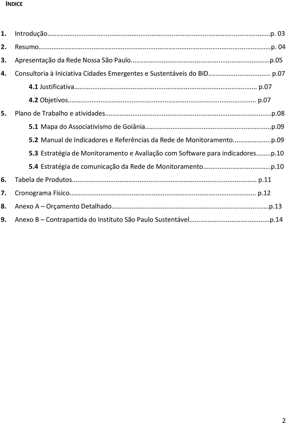 2 Manual de Indicadores e Referências da Rede de Monitoramento...p.09 5.3 Estratégia de Monitoramento e Avaliação com Software para indicadores...p.10 5.