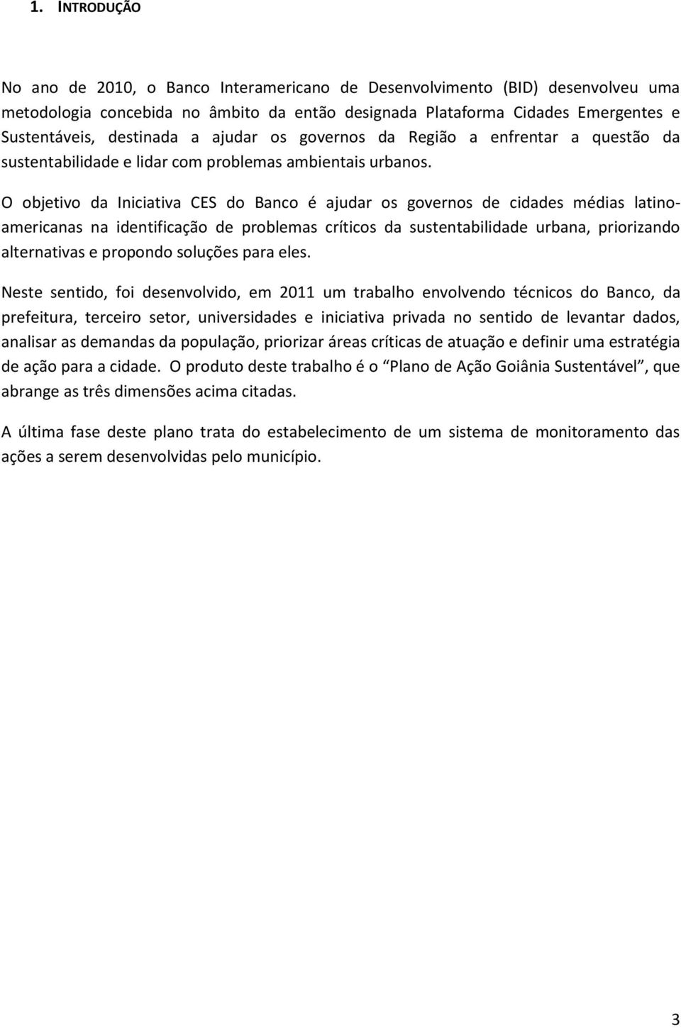 O objetivo da Iniciativa CES do Banco é ajudar os governos de cidades médias latinoamericanas na identificação de problemas críticos da sustentabilidade urbana, priorizando alternativas e propondo