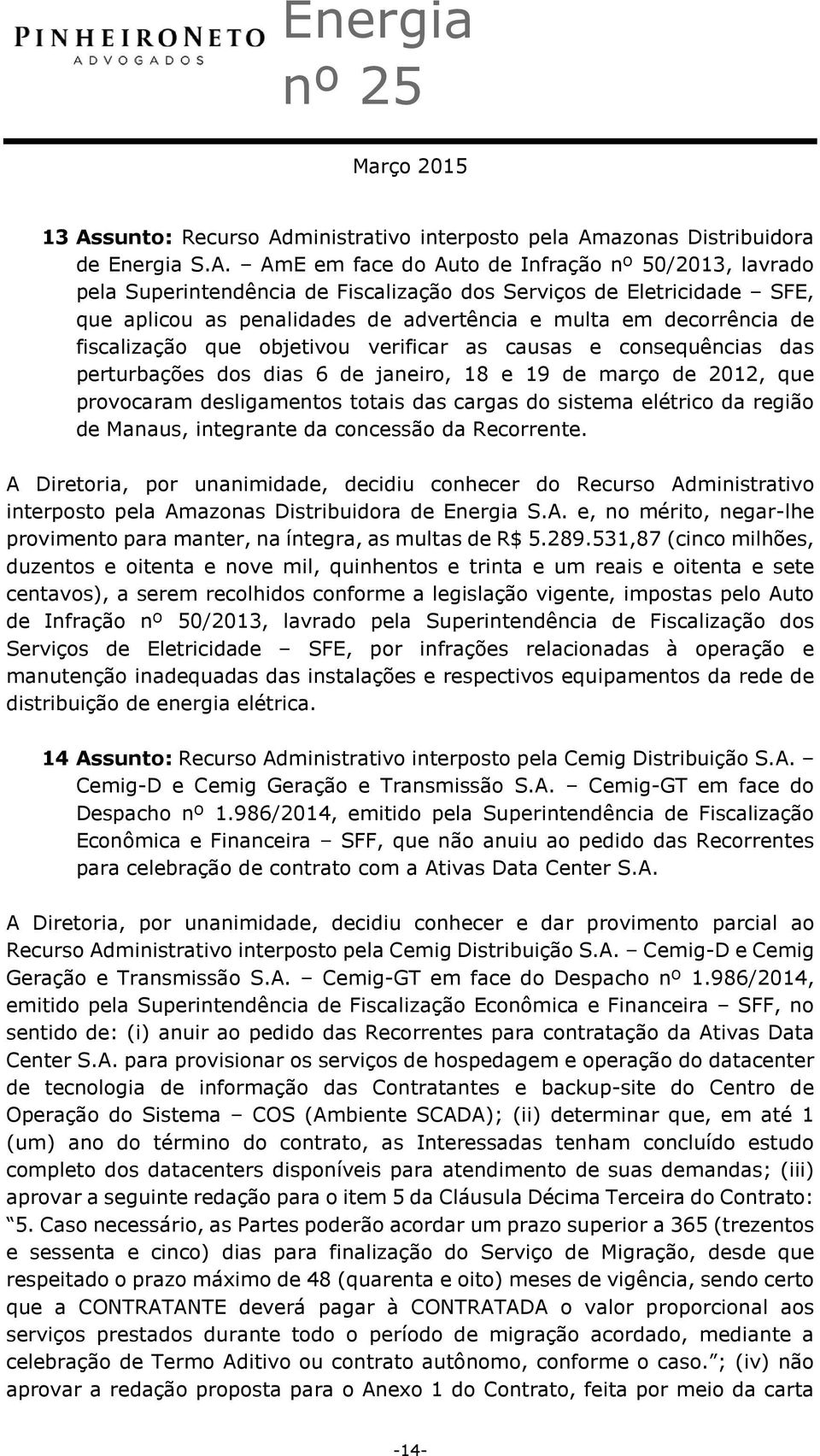 março de 2012, que provocaram desligamentos totais das cargas do sistema elétrico da região de Manaus, integrante da concessão da Recorrente.