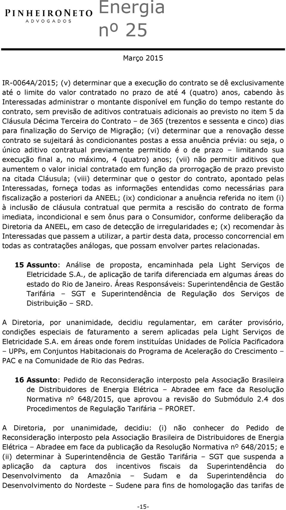 dias para finalização do Serviço de Migração; (vi) determinar que a renovação desse contrato se sujeitará às condicionantes postas a essa anuência prévia: ou seja, o único aditivo contratual