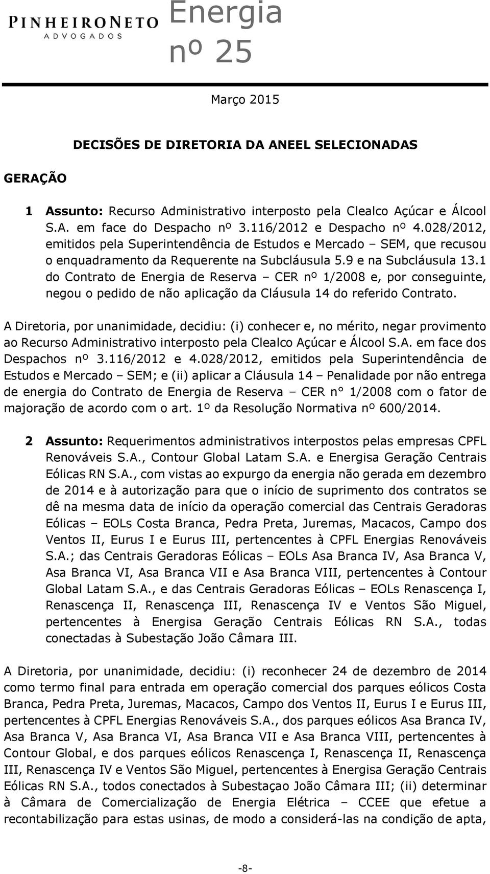 1 do Contrato de Energia de Reserva CER nº 1/2008 e, por conseguinte, negou o pedido de não aplicação da Cláusula 14 do referido Contrato.