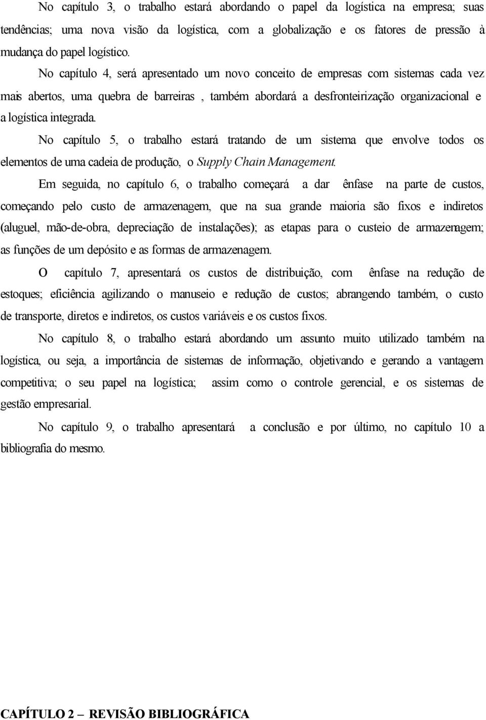 No capítulo 5, o trabalho estará tratando de um sistema que envolve todos os elementos de uma cadeia de produção, o Supply Chain Management.