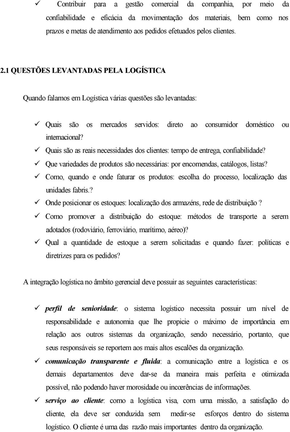 Quais são as reais necessidades dos clientes: tempo de entrega, confiabilidade? Que variedades de produtos são necessárias: por encomendas, catálogos, listas?