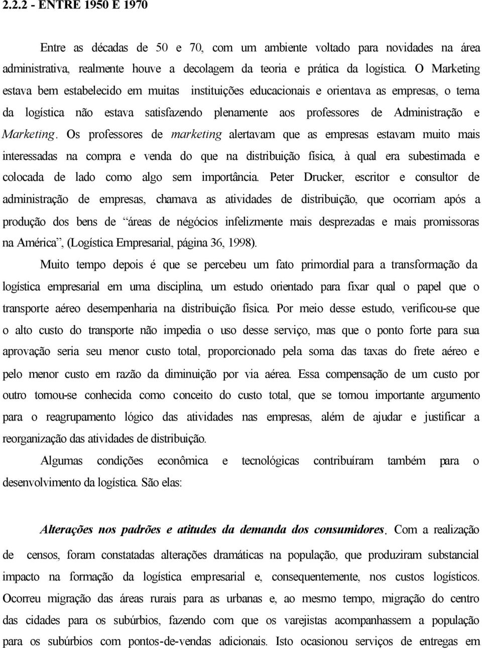 Os professores de marketing alertavam que as empresas estavam muito mais interessadas na compra e venda do que na distribuição física, à qual era subestimada e colocada de lado como algo sem