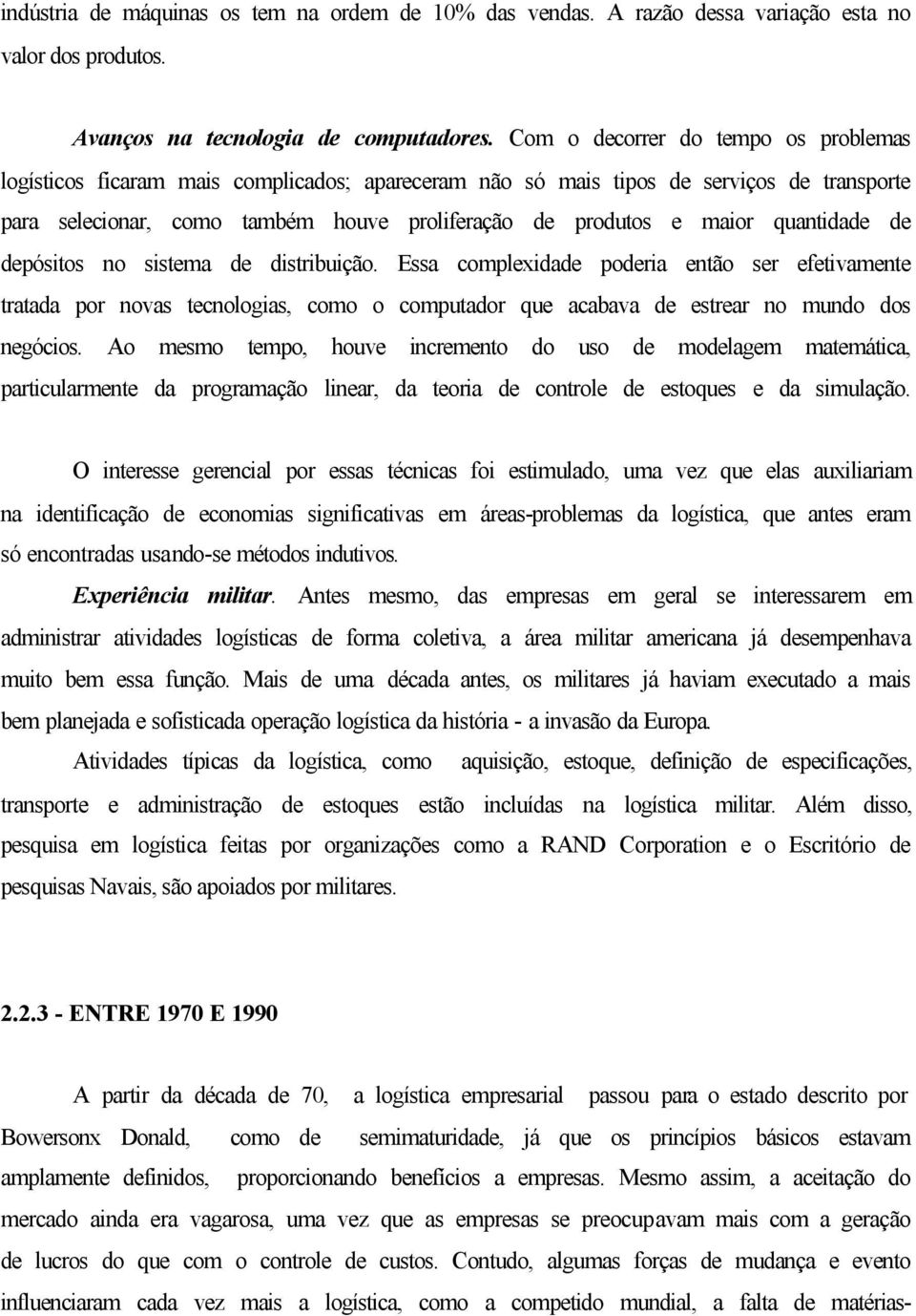 quantidade de depósitos no sistema de distribuição. Essa complexidade poderia então ser efetivamente tratada por novas tecnologias, como o computador que acabava de estrear no mundo dos negócios.