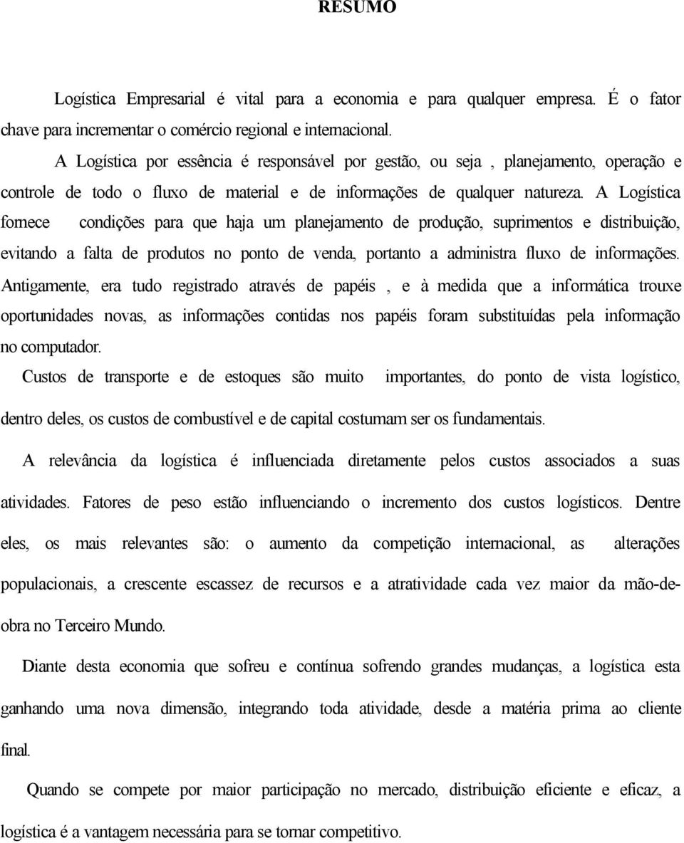 A Logística fornece condições para que haja um planejamento de produção, suprimentos e distribuição, evitando a falta de produtos no ponto de venda, portanto a administra fluxo de informações.